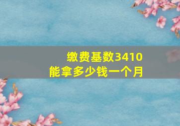 缴费基数3410能拿多少钱一个月