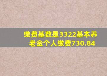 缴费基数是3322基本养老金个人缴费730.84