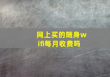 网上买的随身wifi每月收费吗