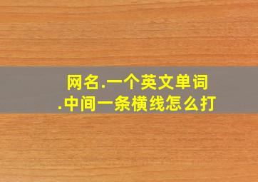 网名.一个英文单词.中间一条横线怎么打