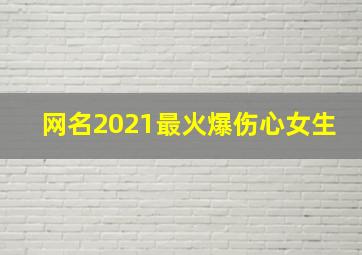 网名2021最火爆伤心女生