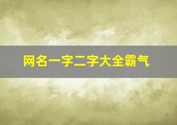 网名一字二字大全霸气