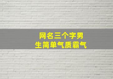 网名三个字男生简单气质霸气