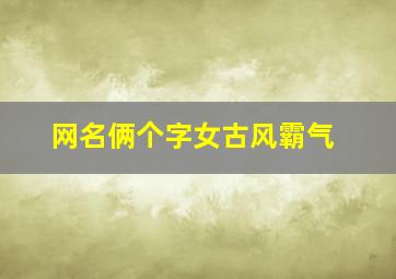 网名俩个字女古风霸气