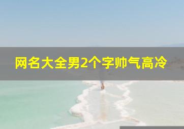 网名大全男2个字帅气高冷