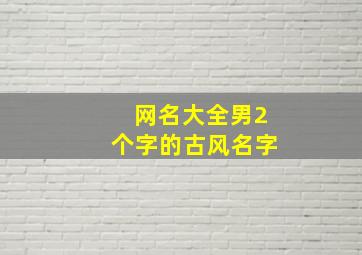 网名大全男2个字的古风名字