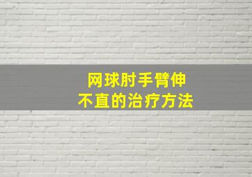 网球肘手臂伸不直的治疗方法