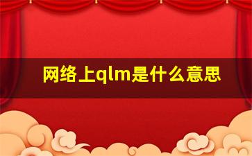 网络上qlm是什么意思