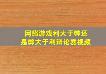 网络游戏利大于弊还是弊大于利辩论赛视频