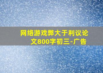 网络游戏弊大于利议论文800字初三-广告