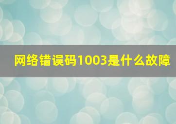 网络错误码1003是什么故障