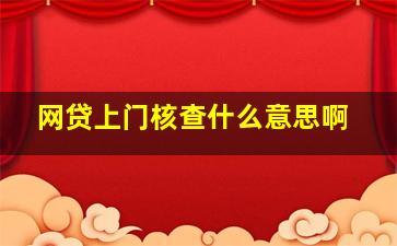 网贷上门核查什么意思啊