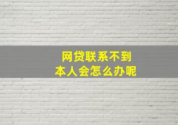 网贷联系不到本人会怎么办呢