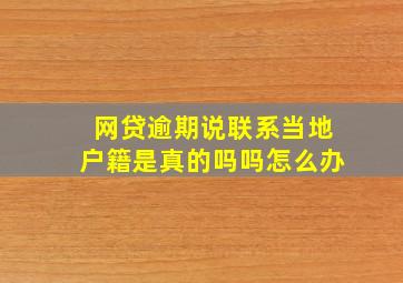 网贷逾期说联系当地户籍是真的吗吗怎么办