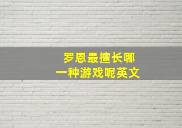 罗恩最擅长哪一种游戏呢英文