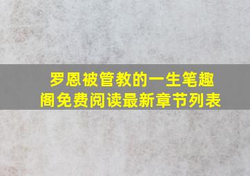 罗恩被管教的一生笔趣阁免费阅读最新章节列表