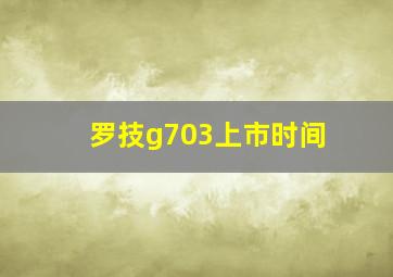 罗技g703上市时间