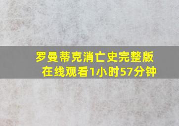 罗曼蒂克消亡史完整版在线观看1小时57分钟