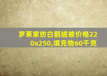 罗莱家纺白鹅绒被价格220x250,填充物60千克