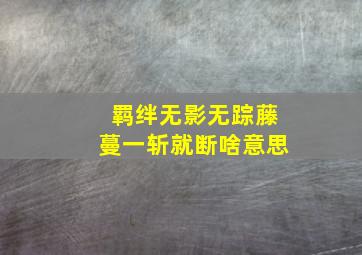 羁绊无影无踪藤蔓一斩就断啥意思