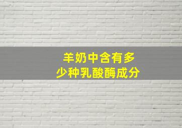 羊奶中含有多少种乳酸酶成分