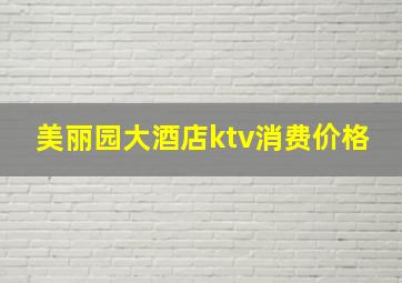 美丽园大酒店ktv消费价格