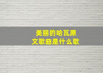 美丽的哈瓦原文歌曲是什么歌