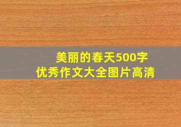 美丽的春天500字优秀作文大全图片高清