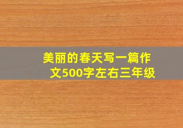 美丽的春天写一篇作文500字左右三年级