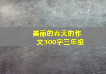 美丽的春天的作文300字三年级