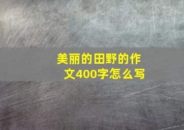 美丽的田野的作文400字怎么写