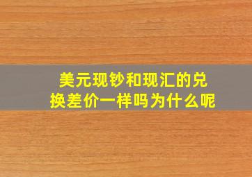 美元现钞和现汇的兑换差价一样吗为什么呢