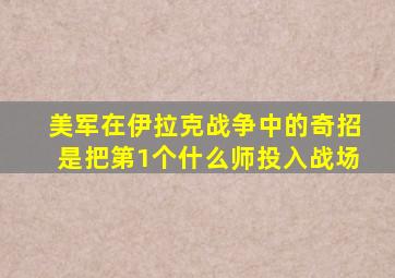 美军在伊拉克战争中的奇招是把第1个什么师投入战场