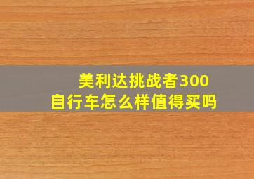 美利达挑战者300自行车怎么样值得买吗