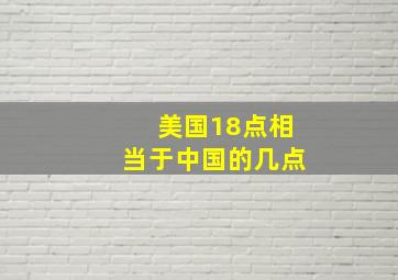 美国18点相当于中国的几点