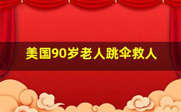 美国90岁老人跳伞救人