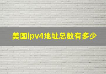 美国ipv4地址总数有多少