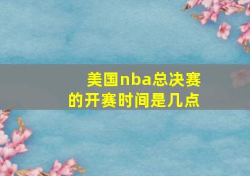 美国nba总决赛的开赛时间是几点