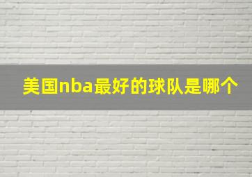 美国nba最好的球队是哪个