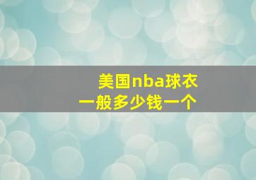 美国nba球衣一般多少钱一个