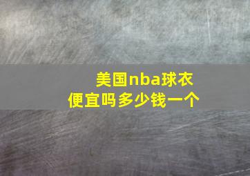 美国nba球衣便宜吗多少钱一个