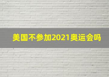 美国不参加2021奥运会吗