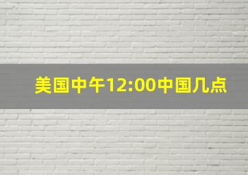 美国中午12:00中国几点