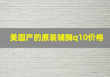 美国产的原装辅酶q10价格