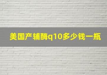 美国产辅酶q10多少钱一瓶