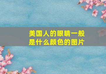 美国人的眼睛一般是什么颜色的图片