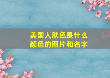 美国人肤色是什么颜色的图片和名字