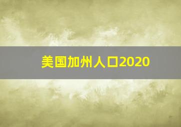 美国加州人口2020