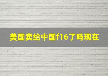 美国卖给中国f16了吗现在