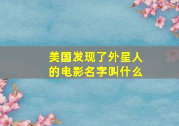 美国发现了外星人的电影名字叫什么